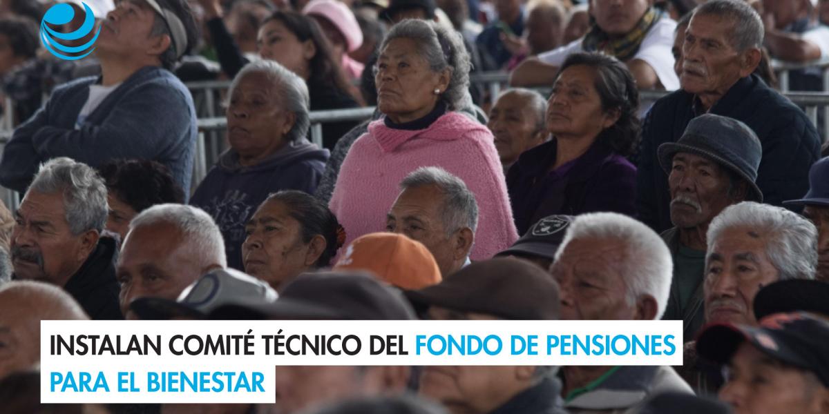 Instalan Comité Técnico del Fondo de Pensiones para el Bienestar