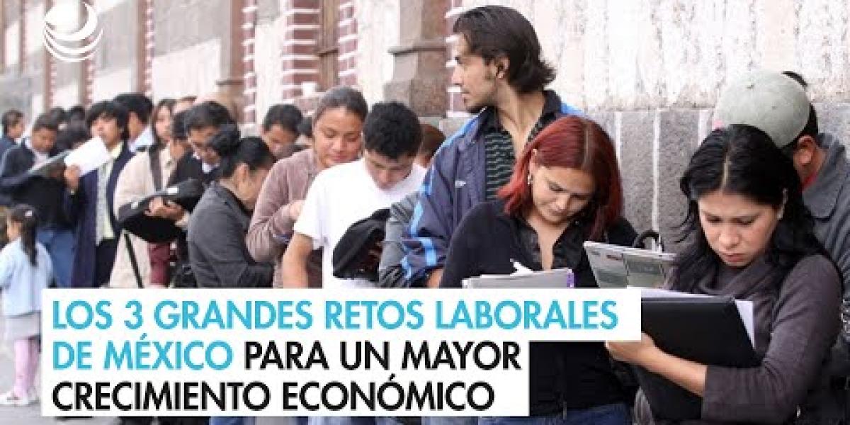 Los 3 grandes retos laborales de México para un mayor crecimiento económico