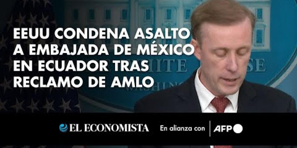 EEUU condena asalto a embajada de México en Ecuador tras reclamo de AMLO