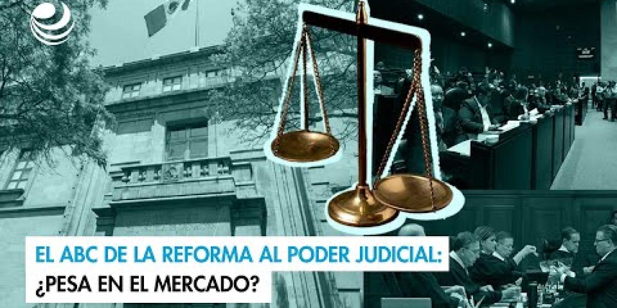 El ABC de la reforma al Poder Judicial: ¿Pesa en el mercado?