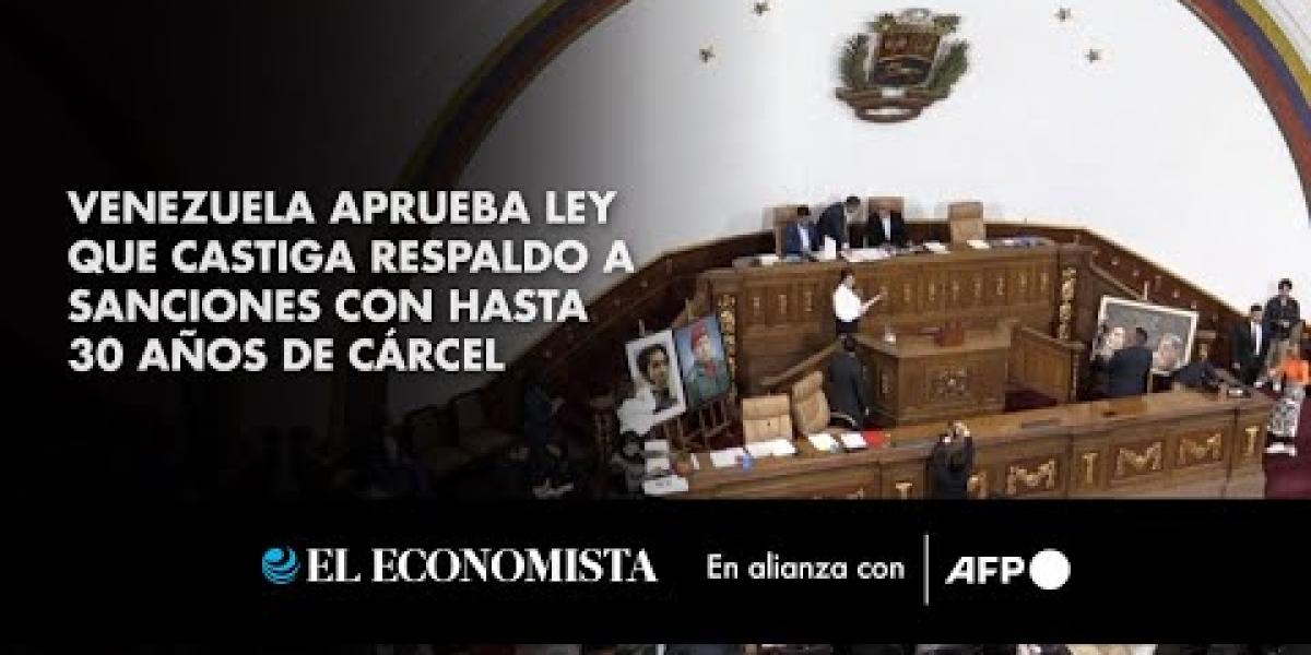 Venezuela aprueba ley que castiga respaldo a sanciones con hasta 30 ...