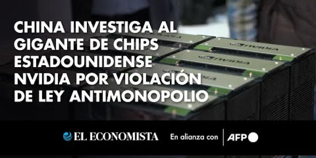 China investiga al gigante de chips estadounidense Nvidia por violación ...